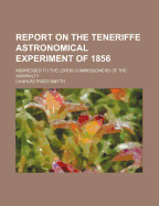 Report on the Teneriffe Astronomical Experiment of 1856: Addressed to the Lords Commissioners of the Admiralty