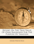 Report on the True Value of Ohio Railroads for the Purpose of Taxation