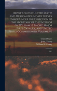 Report on the United States and Mexican Boundary Survey ?made Under the Direction of the Secretary of the Interior /by William H. Emory, Major First Cavalry, and United States Commissioner. Volume v.1: Pt.1