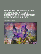 Report on the Variations of the Magnetic Intensity Observed at Different Points of the Earth's Surface