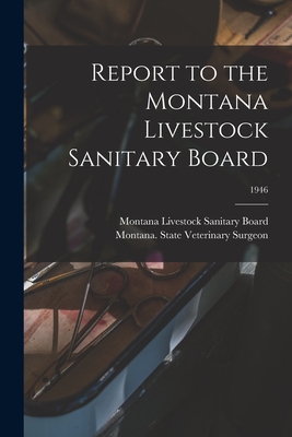 Report to the Montana Livestock Sanitary Board; 1946 - Montana Livestock Sanitary Board (Creator), and Montana State Veterinary Surgeon (Creator)