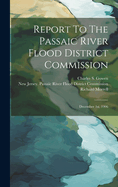 Report To The Passaic River Flood District Commission: December 1st, 1906