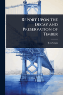 Report Upon the Decay and Preservation of Timber