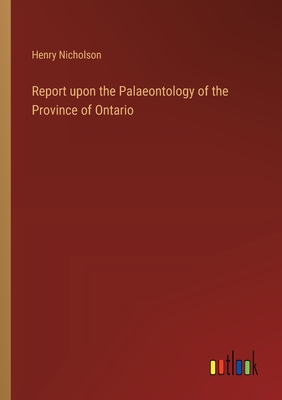 Report upon the Palaeontology of the Province of Ontario - Nicholson, Henry