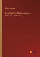 Report Upon the Reconnaissance of Northwestern Wyoming