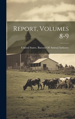 Report, Volumes 8-9 - United States Bureau of Animal Indus (Creator)