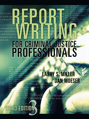 Report Writing for Criminal Justice Professionals - Miller, Larry S, and Moeser, Dan