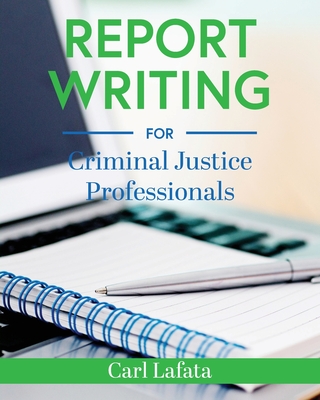 Report Writing for Criminal Justice Professionals - Lafata, Carl