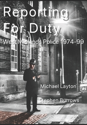 Reporting For Duty: Twenty Five Years of Policing the West Midlands 1974 - 1999 - Layton, Michael, and Burrows, Stephen