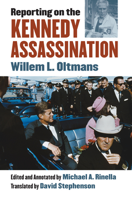 Reporting on the Kennedy Assassination - Willem L Oltmans, and Michael a Rinella (Editor), and David Stephenson (Translated by)