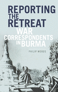 Reporting the Retreat: War Correspondents in Burma
