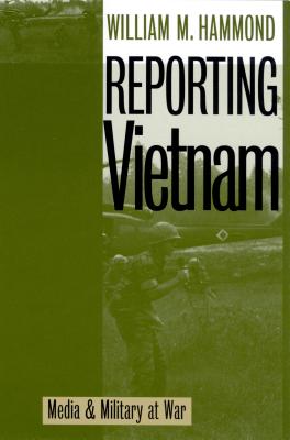 Reporting Vietnam: Media and Military at War - Hammond, William