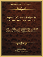 Reports Of Cases Adjudged In The Court Of King's Bench V2: With Some Special Cases In The Courts Of Chancery, Common Pleas, And Exchequer (1795)