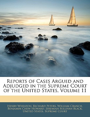 Reports of Cases Argued and Adjudged in the Supreme Court of the United States, Volume 11 - United States Supreme Court, States Supreme Court (Creator)