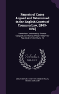 Reports of Cases Argued and Determined in the English Courts of Common Law, [1845-1856]: Heretofore Condensed by Thomas Sergeant and Thomas M'kean Pettit, Now Reprinted in Full, Volume 16