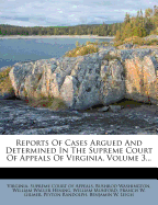 Reports Of Cases Argued And Determined In The Supreme Court Of Appeals Of Virginia, Volume 3...