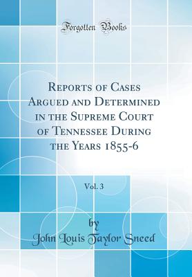 Reports of Cases Argued and Determined in the Supreme Court of Tennessee During the Years 1855-6, Vol. 3 (Classic Reprint) - Sneed, John Louis Taylor