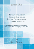 Reports of Cases at Common Law and in Equity, Decided in the Court of Kentucky, Vol. 2: Containing the Cases Decided at the Fall Term, 1841, and Spring Term, 1842 (Classic Reprint)