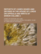 Reports of Cases Heard and Decided in the House of Lords on Appeals and Writs of Error: During the Sessions 1831-1846