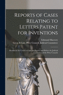 Reports of Cases Relating to Letters Patent for Inventions: Decided in the Courts of Law and Equity, and Before the Judicial Committee of the Privy Council;