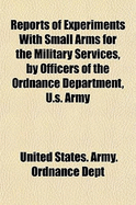 Reports of Experiments with Small Arms for the Military Services, by Officers of the Ordnance Department, U.S. Army