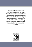 Reports of Explorations and Surveys, to Ascertain the Most Practicable and Economical Route for a Railroad from the Mississippi River to the Pacific O - United States War Department, and United States War Dept