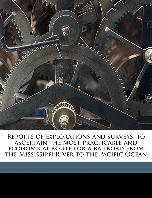 Reports of explorations and surveys, to ascertain the most practicable and economical route for a railroad from the Mississippi River to the Pacific Ocean Volume v.7 - United States War Dept (Creator), and United States Army Corps of Engineers (Creator)