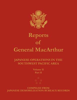 Reports of General MacArthur: Japanese Operations in the Southwest Pacific Area. Volume 2, Part 2 - MacArthur, Douglas, and Center of Military History, and Johnson, Harold K (Foreword by)