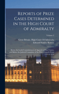 Reports of Prize Cases Determined in the High Court of Admiralty: Before the Lords Commissioners of Appeals in Prize Causes, and Before the Judicial Committee of the Privy Council, From 1745 to 1859; Volume 2