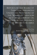 Reports of the Board of Taxation, Appointed Under the Provisions of the "board of Taxation Act," with a Report on Taxation in the Province of British Columbia, 1919 (Classic Reprint)