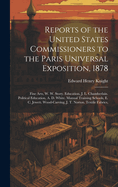 Reports of the United States Commissioners to the Paris Universal Exposition, 1878: Fine Arts, W. W. Story. Education, J. L. Chamberlain. Political Education, A. D. White. Manual Training Schools, E. C. Jewett. Wood-Carving, J. T. Norton. Textile Fabrics,