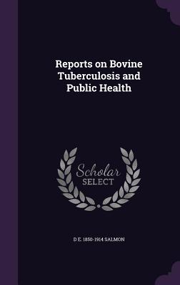 Reports on Bovine Tuberculosis and Public Health - Salmon, D E 1850-1914