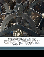 Reports on Peat, Muck, and Commercial Manures, Made to the Connecticut State Agricultural Sociey in 1857-8