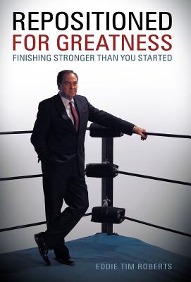 Repositioned for Greatness: Finishing Stronger Than You Started - Roberts, Eddie Tim