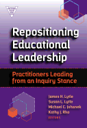 Repositioning Educational Leadership: Practitioners Leading from an Inquiry Stance