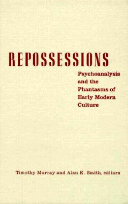 Repossessions: Psychoanalysis and the Phantasms of Early Modern Culture - Murray, Timothy, and Smith, Alan K (Contributions by)