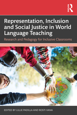 Representation, Inclusion and Social Justice in World Language Teaching: Research and Pedagogy for Inclusive Classrooms - Padilla, Lillie (Editor), and Vana, Rosti (Editor)