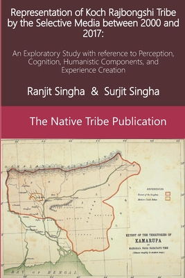 Representation of Koch Rajbongshi Tribe by the Selective Media between 2000 and 2017: An Exploratory Study with reference to Perception, Cognition, Humanistic Components, and Experience Creation - Singha, Surjit, and Singha, Ranjit