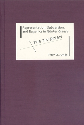 Representation, Subversion, and Eugenics in Gnter Grass's the Tin Drum - Arnds, Peter