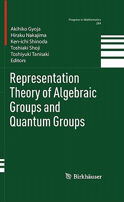 Representation Theory of Algebraic Groups and Quantum Groups - Gyoja, Akihiko (Editor), and Nakajima, Hiraku (Editor), and Shinoda, Ken-Ichi (Editor)