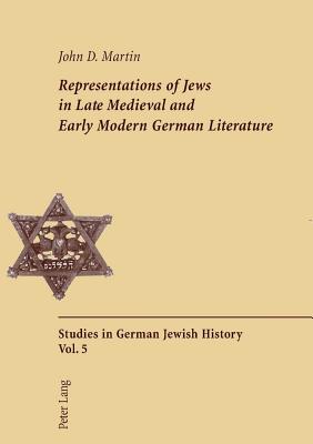 Representations of Jews in Late Medieval and Early Modern German Literature: Second Printing - Brown, Peter D G, and Martin, John D