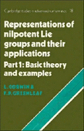 Representations of Nilpotent Lie Groups and their Applications: Volume 1, Part 1, Basic Theory and Examples