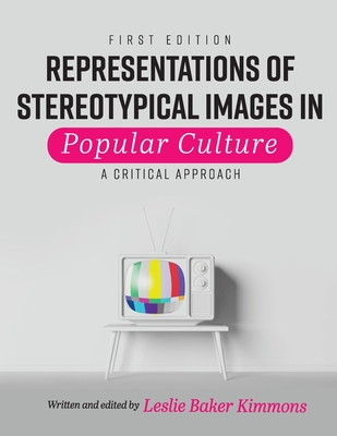 Representations of Stereotypical Images in Popular Culture: A Critical Approach - Baker-Kimmons, Leslie (Editor)