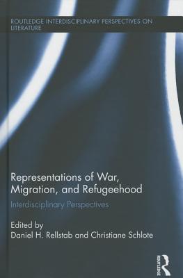 Representations of War, Migration, and Refugeehood: Interdisciplinary Perspectives - Rellstab, Daniel H (Editor), and Schlote, Christiane (Editor)