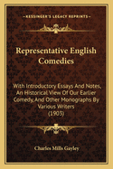 Representative English Comedies: With Introductory Essays and Notes, an Historical View of Our Earlier Comedy, and Other Monographs by Various Writers (1903)