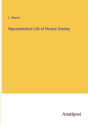 Representative Life of Horace Greeley - Reavis, L