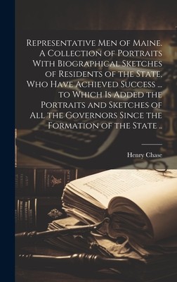 Representative men of Maine. A Collection of Portraits With Biographical Sketches of Residents of the State, who Have Achieved Success ... to Which is Added the Portraits and Sketches of all the Governors Since the Formation of the State .. - Chase, Henry