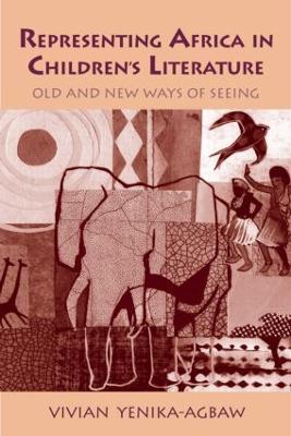 Representing Africa in Children's Literature: Old and New Ways of Seeing - Yenika-Agbaw, Vivian