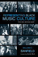 Representing Black Music Culture: Then, Now, and When Again? - Banfield, William C