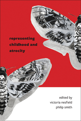 Representing Childhood and Atrocity - Nesfield, Victoria (Editor), and Smith, Philip (Editor)